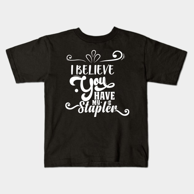 I Believe You Have My Stapler Kids T-Shirt by djwalesfood